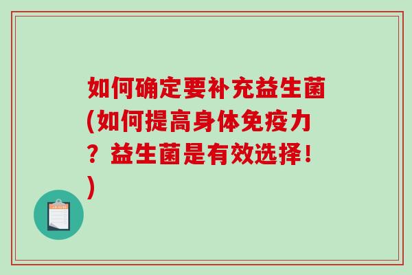 如何确定要补充益生菌(如何提高身体免疫力？益生菌是有效选择！)