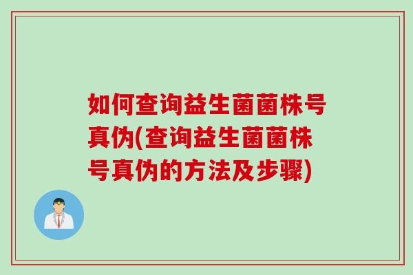 如何查询益生菌菌株号真伪(查询益生菌菌株号真伪的方法及步骤)