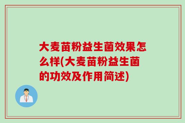 大麦苗粉益生菌效果怎么样(大麦苗粉益生菌的功效及作用简述) 大麦苗粉益生菌效果怎么样(大麦苗粉益生菌的功效及作用简述)