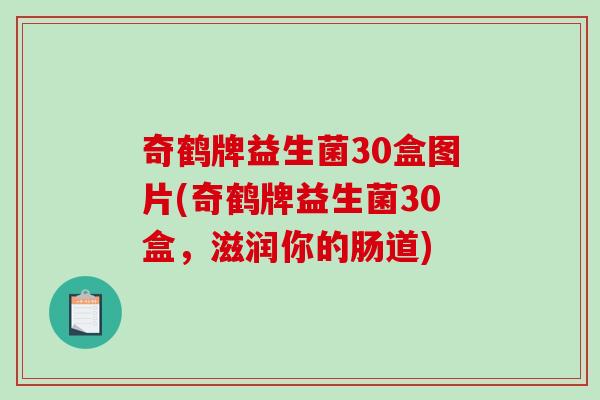 奇鹤牌益生菌30盒图片(奇鹤牌益生菌30盒，滋润你的肠道)