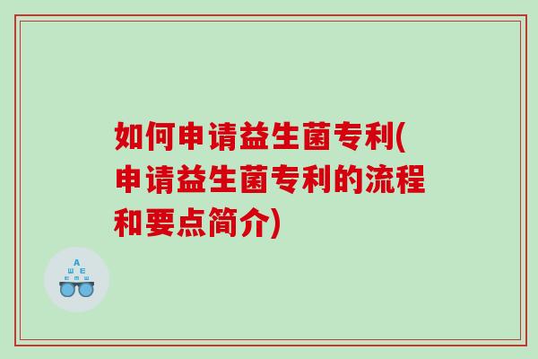 如何申请益生菌专利(申请益生菌专利的流程和要点简介)