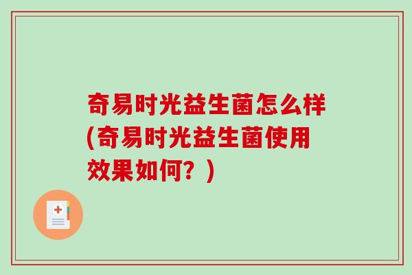 奇易时光益生菌怎么样(奇易时光益生菌使用效果如何？)
