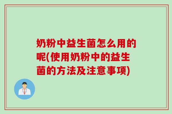 奶粉中益生菌怎么用的呢(使用奶粉中的益生菌的方法及注意事项)