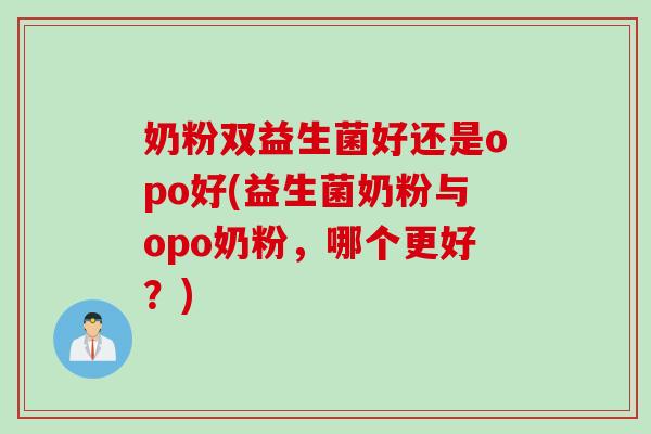 奶粉双益生菌好还是opo好(益生菌奶粉与opo奶粉，哪个更好？)
