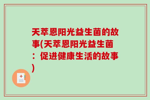 天萃恩阳光益生菌的故事(天萃恩阳光益生菌：促进健康生活的故事)