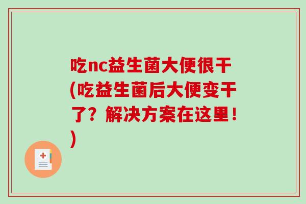 吃nc益生菌大便很干(吃益生菌后大便变干了？解决方案在这里！)