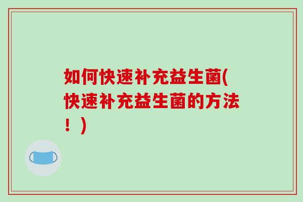 如何快速补充益生菌(快速补充益生菌的方法！)