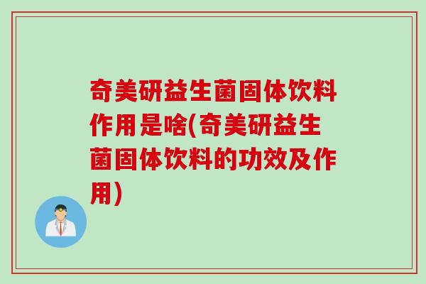 奇美研益生菌固体饮料作用是啥(奇美研益生菌固体饮料的功效及作用)