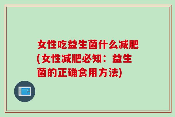 女性吃益生菌什么减肥(女性减肥必知：益生菌的正确食用方法)