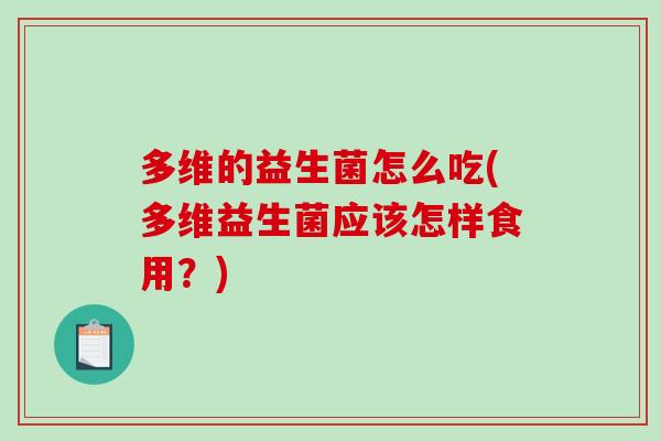 多维的益生菌怎么吃(多维益生菌应该怎样食用？)