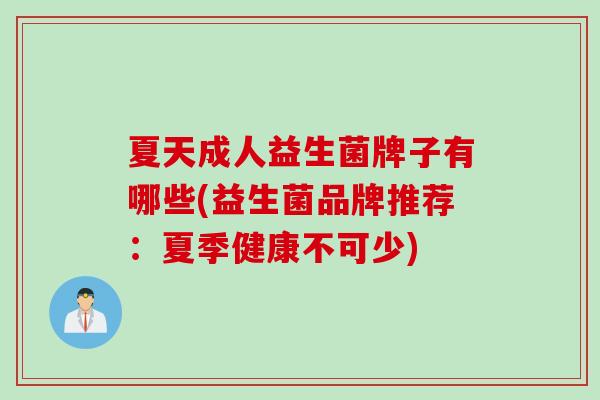 夏天成人益生菌牌子有哪些(益生菌品牌推荐：夏季健康不可少)