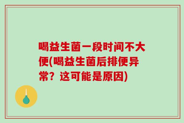 喝益生菌一段时间不大便(喝益生菌后排便异常？这可能是原因)
