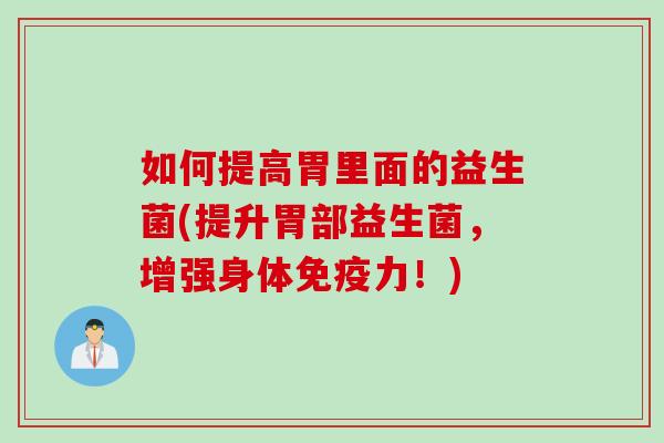 如何提高胃里面的益生菌(提升胃部益生菌，增强身体免疫力！)