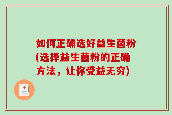 如何正确选好益生菌粉(选择益生菌粉的正确方法，让你受益无穷)