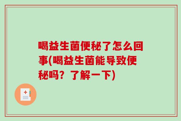 喝益生菌便秘了怎么回事(喝益生菌能导致便秘吗？了解一下)