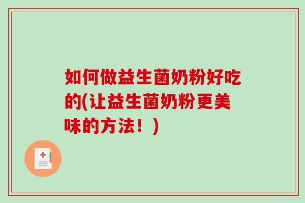 如何做益生菌奶粉好吃的(让益生菌奶粉更美味的方法！)