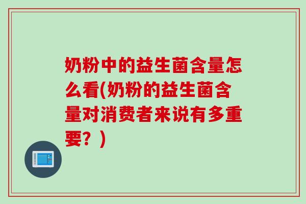 奶粉中的益生菌含量怎么看(奶粉的益生菌含量对消费者来说有多重要？)