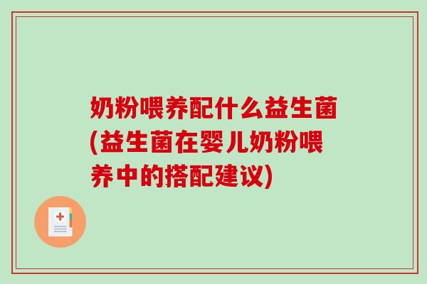 奶粉喂养配什么益生菌(益生菌在婴儿奶粉喂养中的搭配建议)
