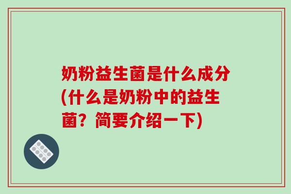 奶粉益生菌是什么成分(什么是奶粉中的益生菌？简要介绍一下)