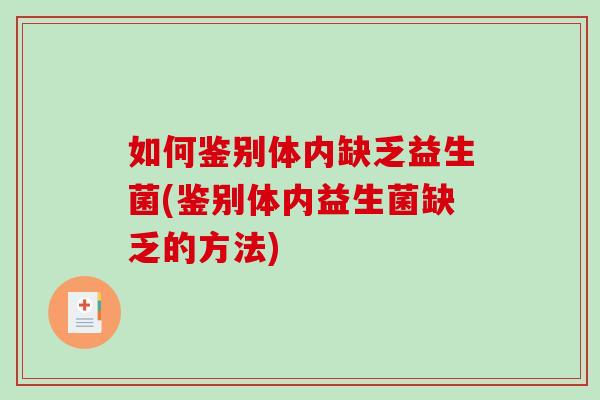 如何鉴别体内缺乏益生菌(鉴别体内益生菌缺乏的方法)