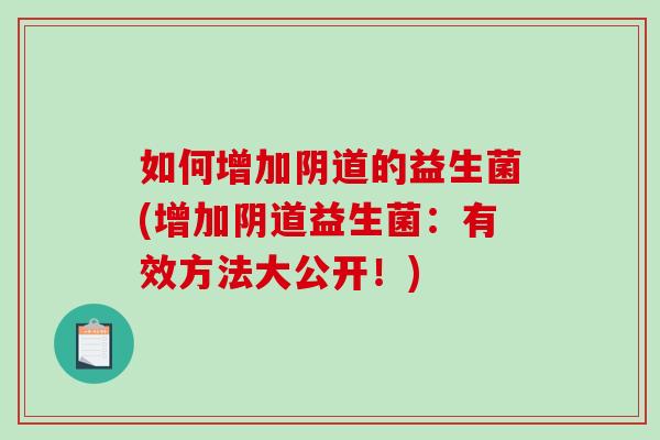 如何增加阴道的益生菌(增加阴道益生菌：有效方法大公开！)