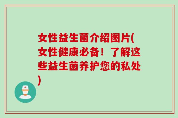 女性益生菌介绍图片(女性健康必备！了解这些益生菌养护您的私处)