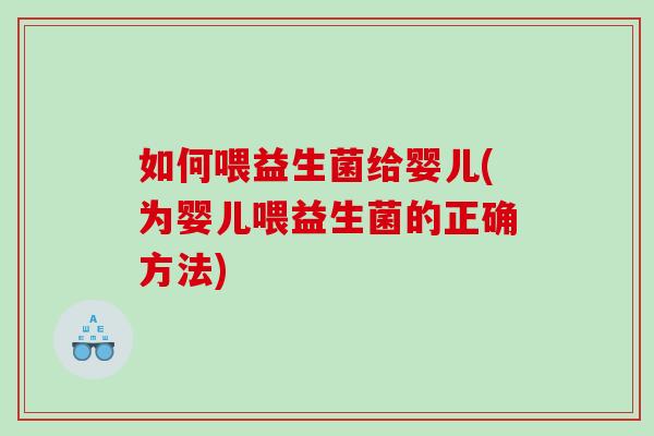 如何喂益生菌给婴儿(为婴儿喂益生菌的正确方法)