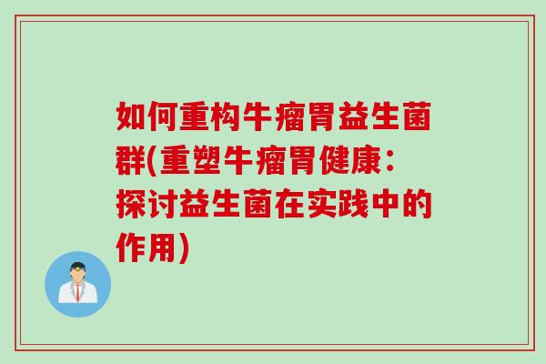 如何重构牛瘤胃益生菌群(重塑牛瘤胃健康：探讨益生菌在实践中的作用)