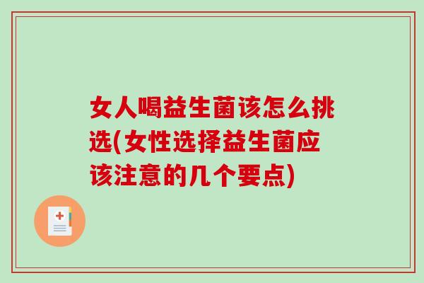 女人喝益生菌该怎么挑选(女性选择益生菌应该注意的几个要点)