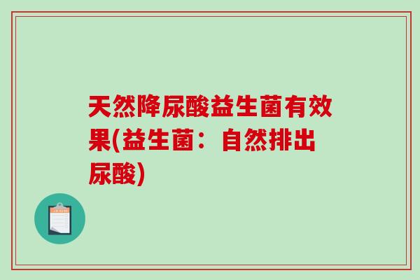 天然降尿酸益生菌有效果(益生菌：自然排出尿酸)