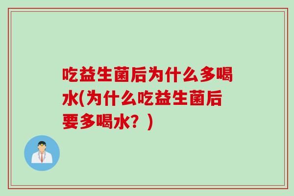 吃益生菌后为什么多喝水(为什么吃益生菌后要多喝水？)