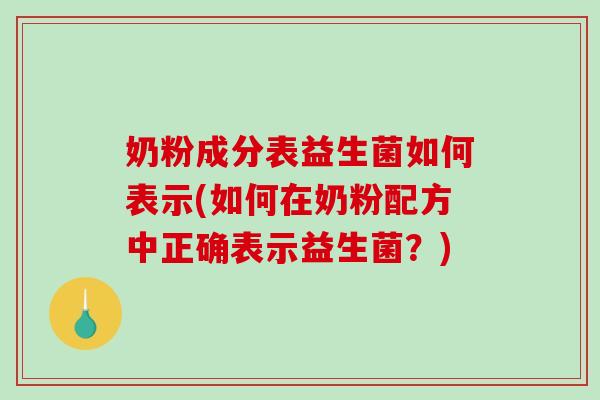 奶粉成分表益生菌如何表示(如何在奶粉配方中正确表示益生菌?) 奶粉成分表益生菌如何表示(如何在奶粉配方中正确表示益生菌?)