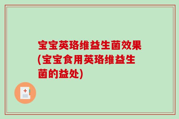宝宝英珞维益生菌效果(宝宝食用英珞维益生菌的益处)