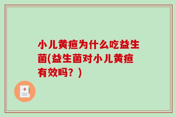 小儿黄疸为什么吃益生菌(益生菌对小儿黄疸有效吗？)