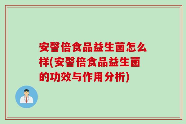 安謦倍食品益生菌怎么样(安謦倍食品益生菌的功效与作用分析)