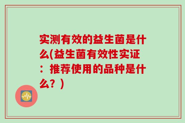 实测有效的益生菌是什么(益生菌有效性实证：推荐使用的品种是什么？)