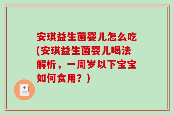 安琪益生菌婴儿怎么吃(安琪益生菌婴儿喝法解析，一周岁以下宝宝如何食用？)