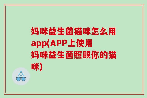 妈咪益生菌猫咪怎么用app(APP上使用妈咪益生菌照顾你的猫咪)