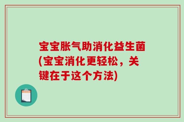 宝宝胀气助消化益生菌(宝宝消化更轻松，关键在于这个方法)
