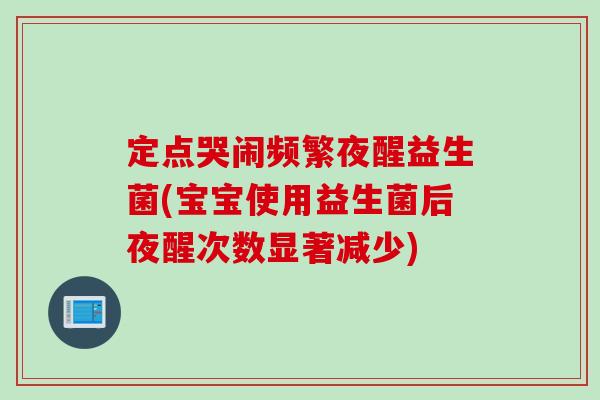 定点哭闹频繁夜醒益生菌(宝宝使用益生菌后夜醒次数显著减少)
