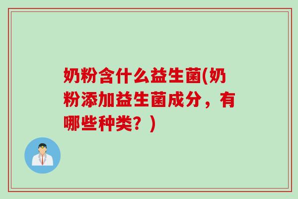 奶粉含什么益生菌(奶粉添加益生菌成分，有哪些种类？)
