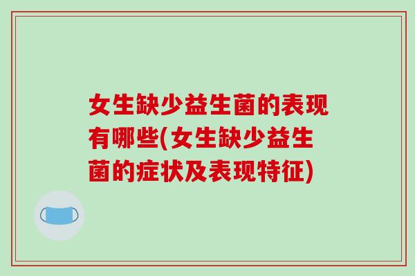 女生缺少益生菌的表现有哪些(女生缺少益生菌的症状及表现特征)