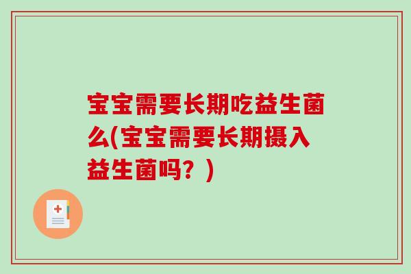 宝宝需要长期吃益生菌么(宝宝需要长期摄入益生菌吗？)