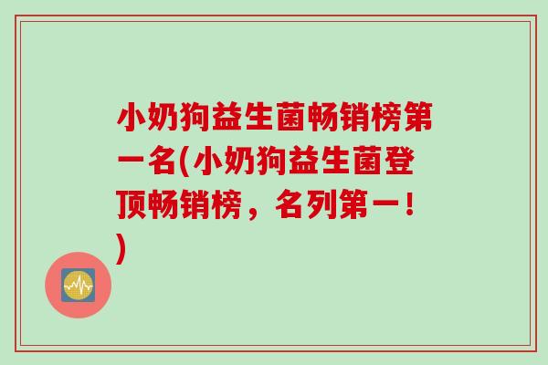 小奶狗益生菌畅销榜第一名(小奶狗益生菌登顶畅销榜，名列第一！)