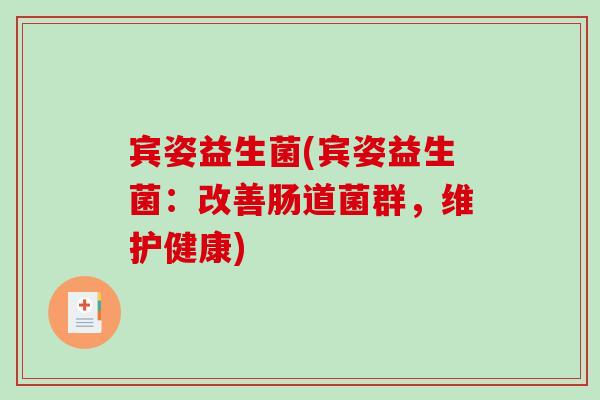 宾姿益生菌(宾姿益生菌：改善肠道菌群，维护健康)