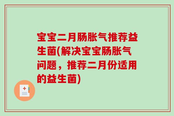 宝宝二月肠推荐益生菌(解决宝宝肠问题,推荐二月份适用的益生菌) 宝宝二月肠推荐益生菌(解决宝宝肠问题,推荐二月份适用的益生菌)