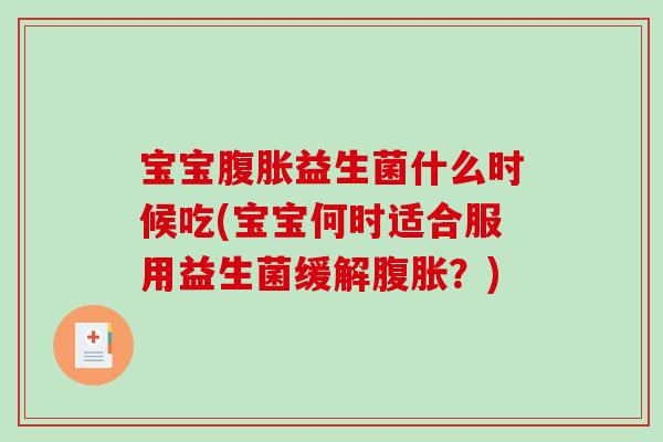 宝宝腹胀益生菌什么时候吃(宝宝何时适合服用益生菌缓解腹胀？)