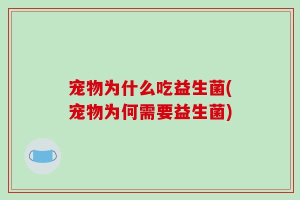 宠物为什么吃益生菌(宠物为何需要益生菌)