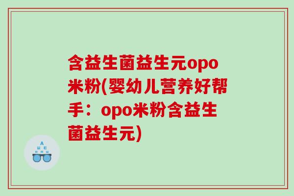含益生菌益生元opo米粉(婴幼儿营养好帮手：opo米粉含益生菌益生元)