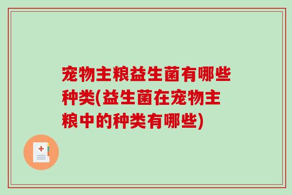 宠物主粮益生菌有哪些种类(益生菌在宠物主粮中的种类有哪些)